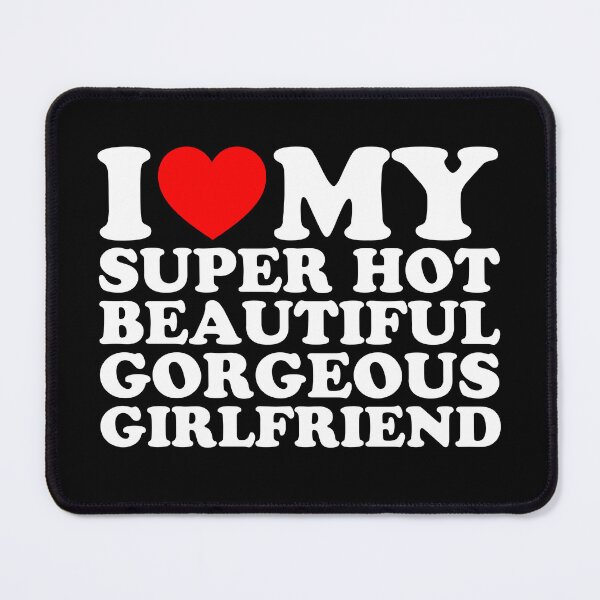 Item preview, I Love My Super Hot Beautiful Gorgeous Girlfriend designed and sold by ArtPodium.