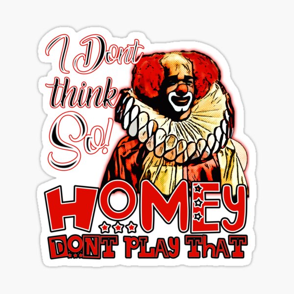 "Homey dont play that" Sticker by JTK667 | Redbubble