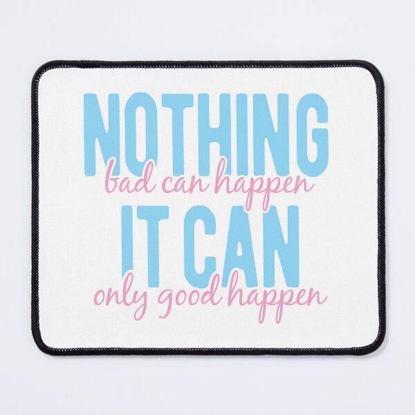 Item preview, NOTHING BAD CAN HAPPEN IT CAN ONLY GOOD HAPPEN designed and sold by Mclickster.