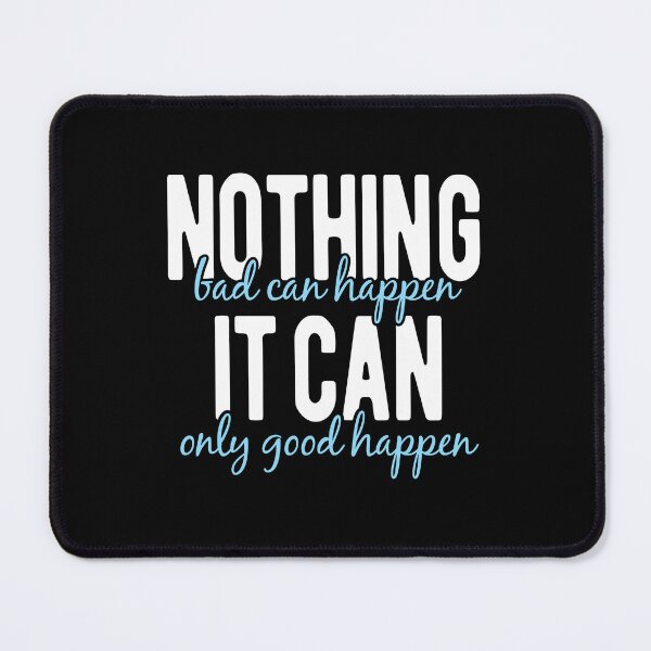 Item preview, NOTHING BAD CAN HAPPEN IT CAN ONLY GOOD HAPPEN designed and sold by Mclickster.