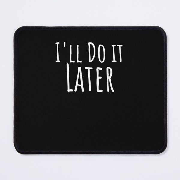 Item preview, I'll do it later funny coworker procrastination designed and sold by snowry.