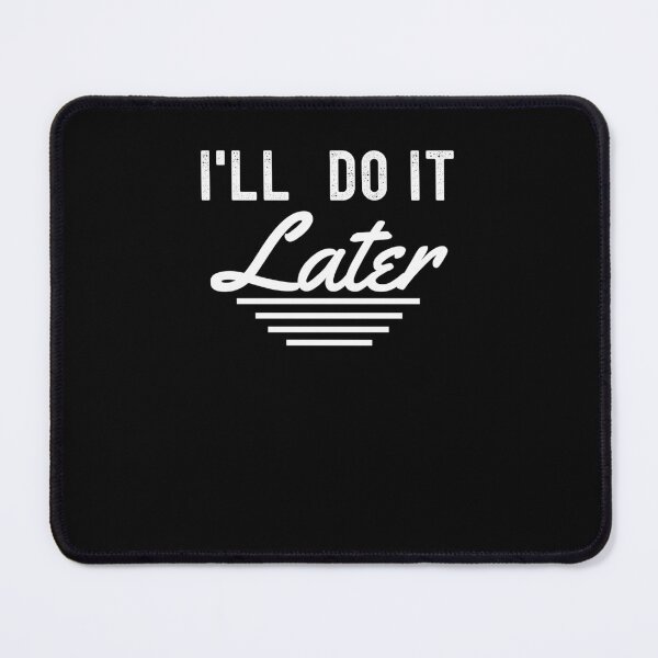 Item preview, I'll do it later funny coworker procrastination humor designed and sold by snowry.