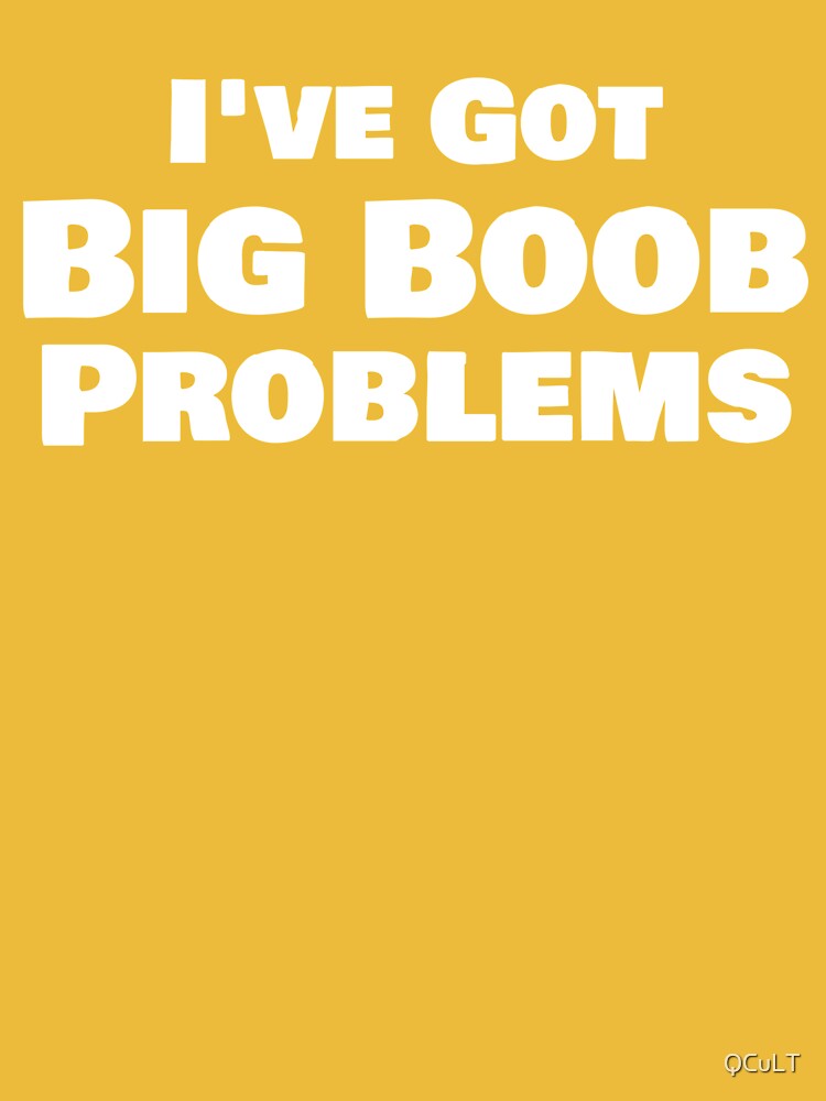 Big Boob Problems Shirt Essential T-Shirt for Sale by QCuLT