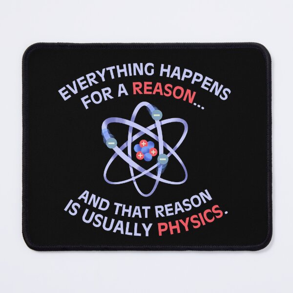 Item preview, Everything happens for a reason and that reason is usually physics Funny saying geek humor clever designed and sold by HumansStuck12.