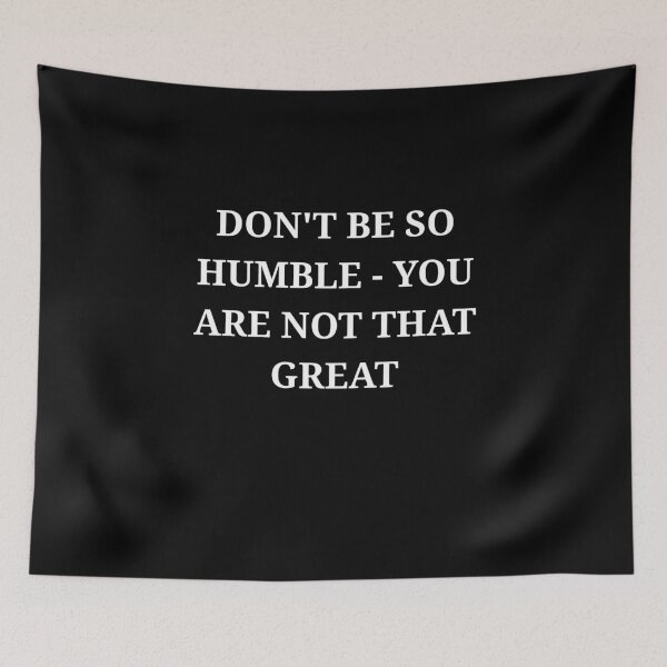 Item preview, Don’t Be So Humble You Are Not That Great Funny Sarcastic Quote designed and sold by LuxeGraphix.