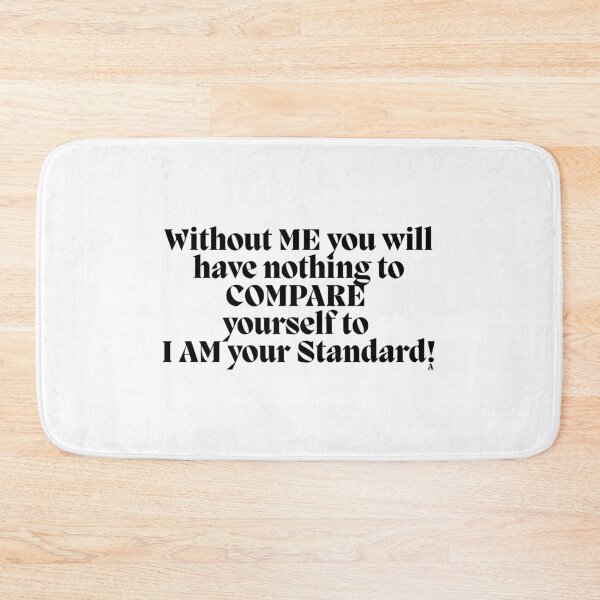 Item preview, Without ME you will have nothing to COMPARE  yourself to  I AM your Standard! designed and sold by Finds.