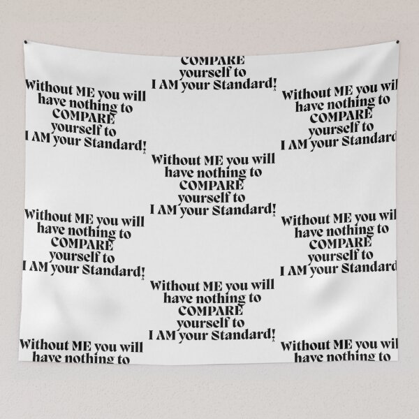Item preview, Without ME you will have nothing to COMPARE  yourself to  I AM your Standard! designed and sold by Finds.