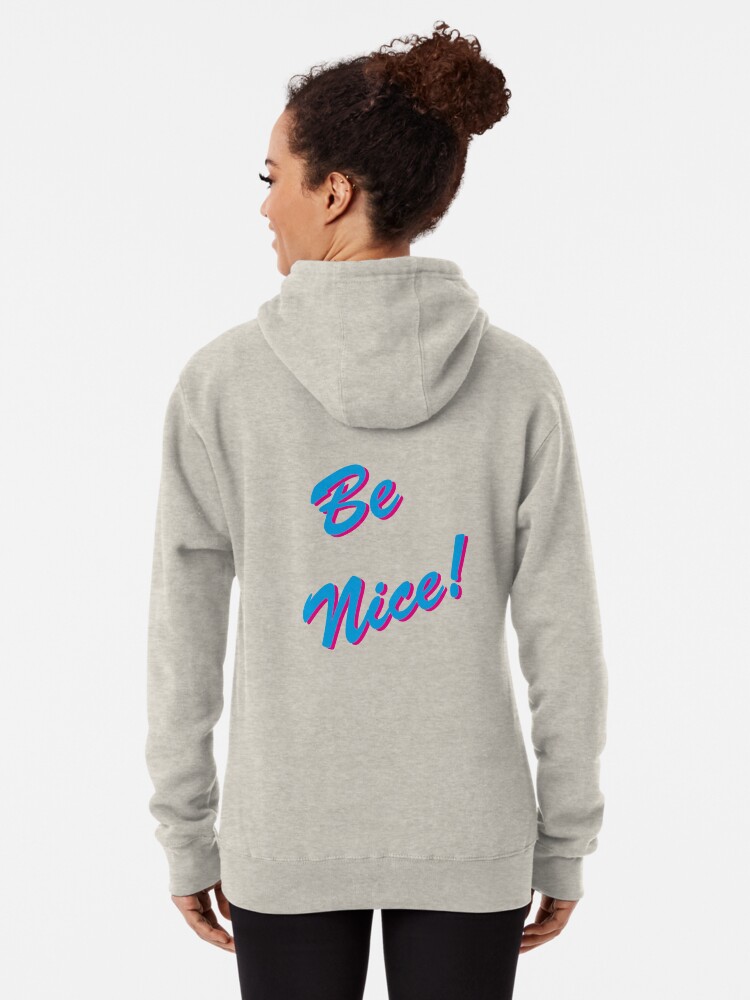be nice hoodie