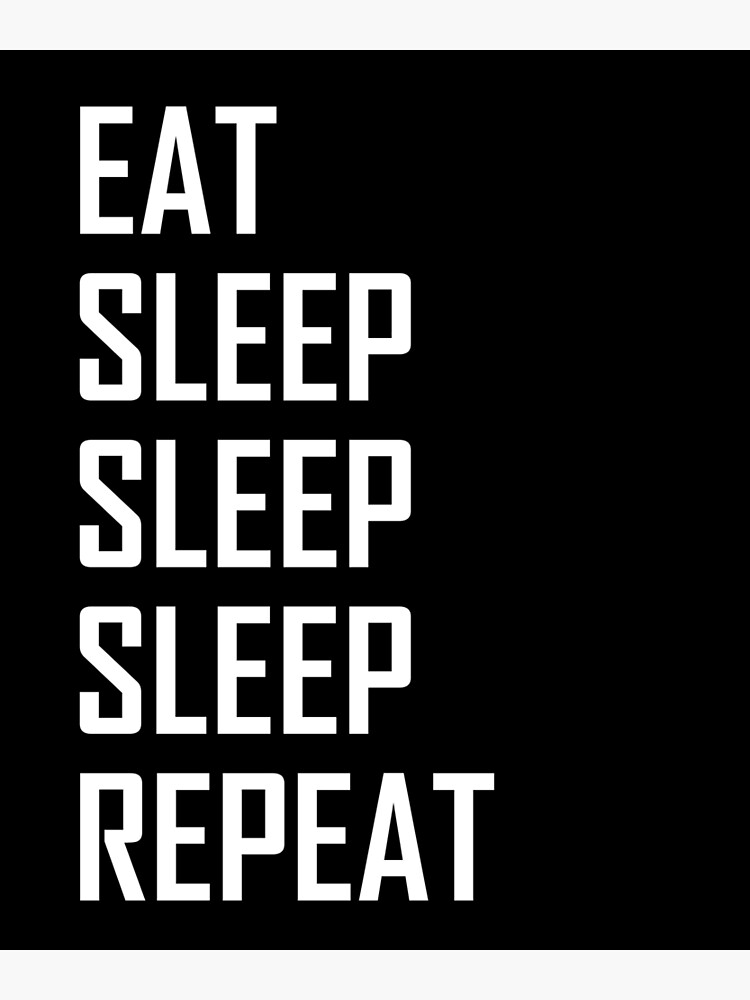 Eat, Sleep, Sleep, Sleep, Repeat- Funny Lazy Sleeping | Art Print