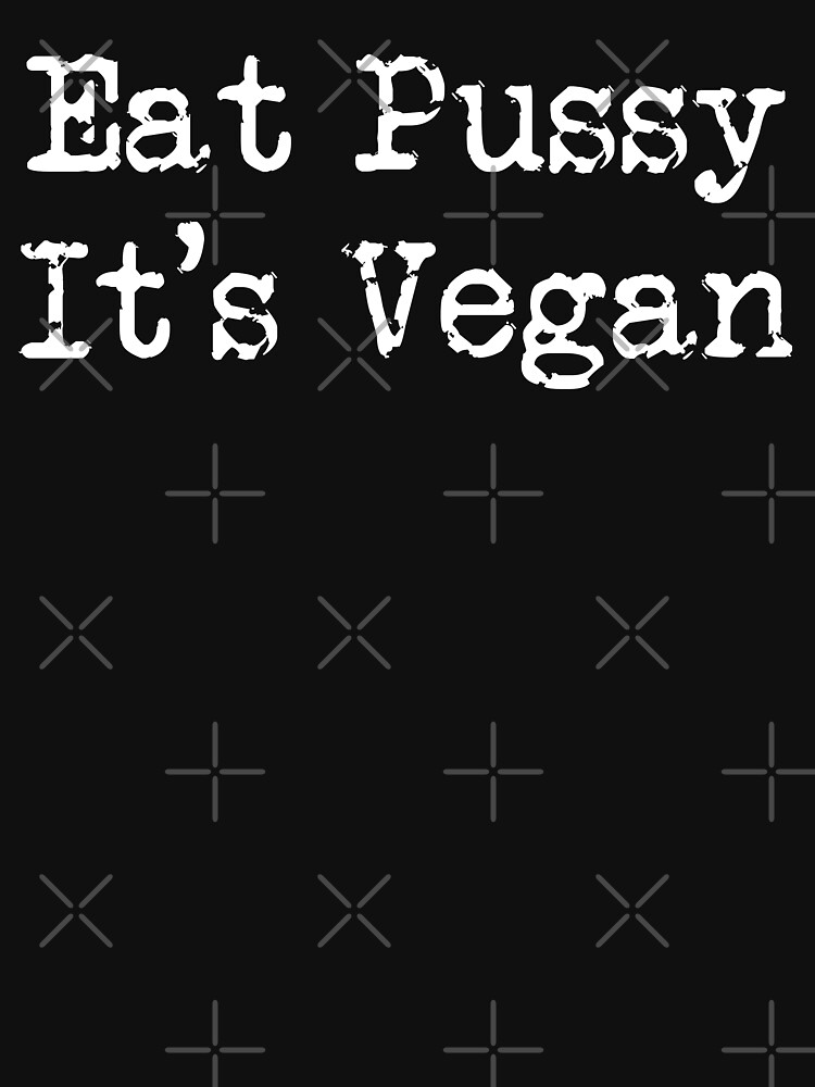 Eat Pussy It S Vegan T Shirt By IMBZ Redbubble