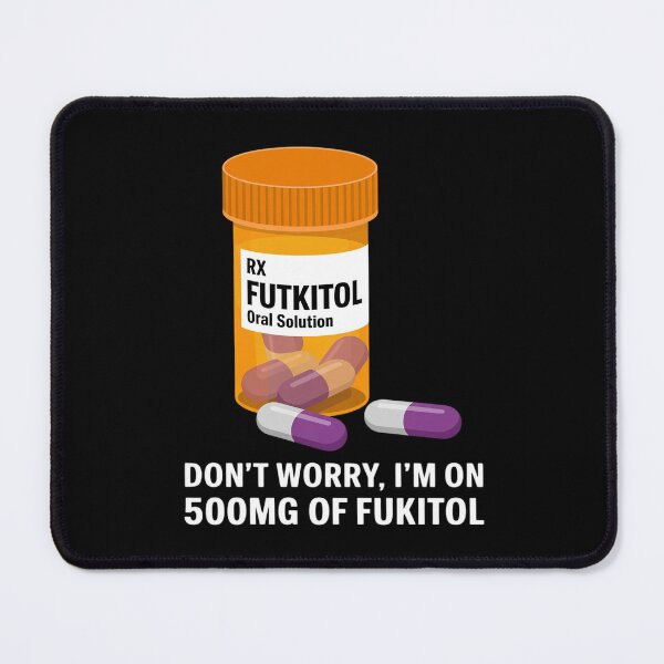 Item preview, Don't Worry I'm on 500mg of Fukitol Funny Adult designed and sold by PeteHomenick.