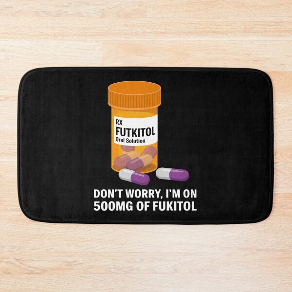 Item preview, Don't Worry I'm on 500mg of Fukitol Funny Adult designed and sold by PeteHomenick.