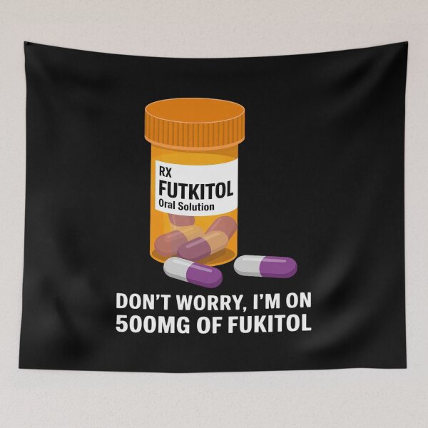 Item preview, Don't Worry I'm on 500mg of Fukitol Funny Adult designed and sold by PeteHomenick.