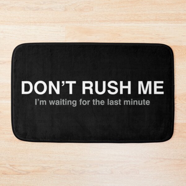 Item preview, Dont rush me im waiting for the last minute  designed and sold by FUNOFTHEQUOTES.