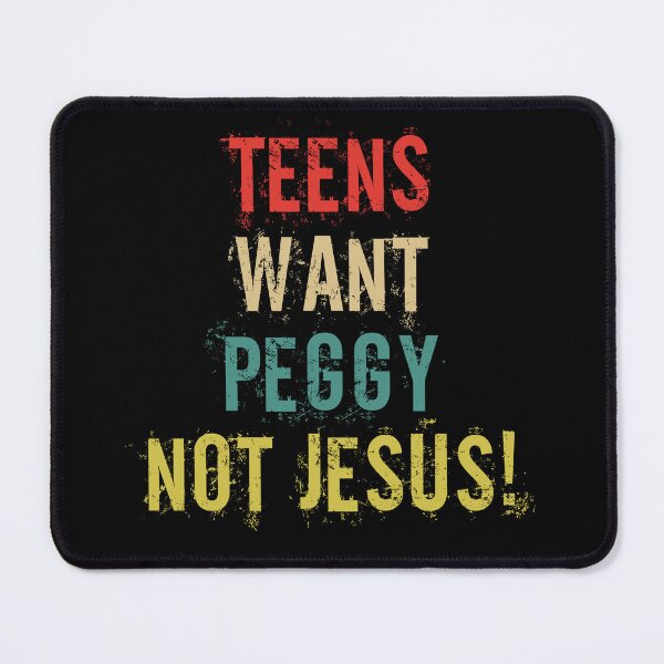 Item preview, Bold Humor Teens Want Peggy Not Jesus Saying designed and sold by DouglasVel19.