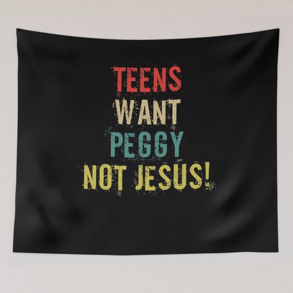 Item preview, Bold Humor Teens Want Peggy Not Jesus Saying designed and sold by DouglasVel19.