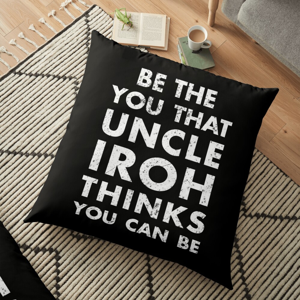 Be the you that Uncle Iroh thinks you can be - Avatar the Last Airbender Floor Pillow