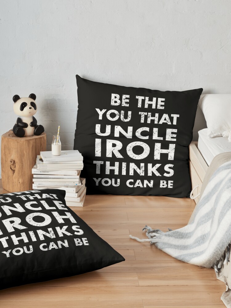 Alternate view of Be the you that Uncle Iroh thinks you can be - Avatar the Last Airbender Floor Pillow