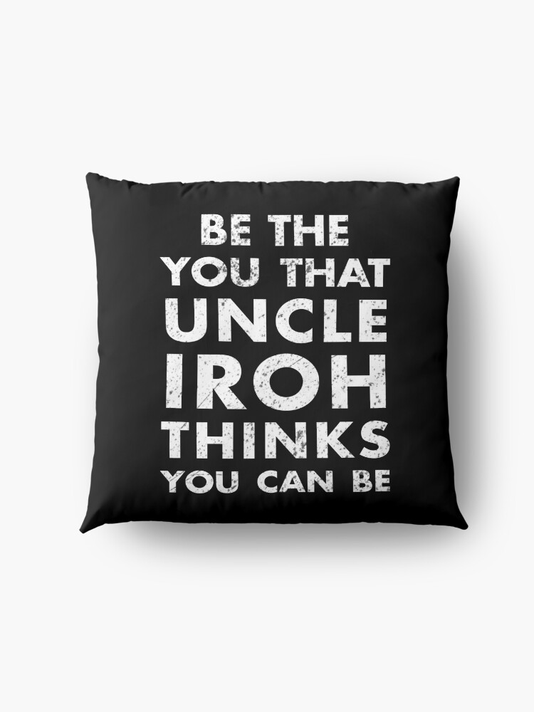 Alternate view of Be the you that Uncle Iroh thinks you can be - Avatar the Last Airbender Floor Pillow