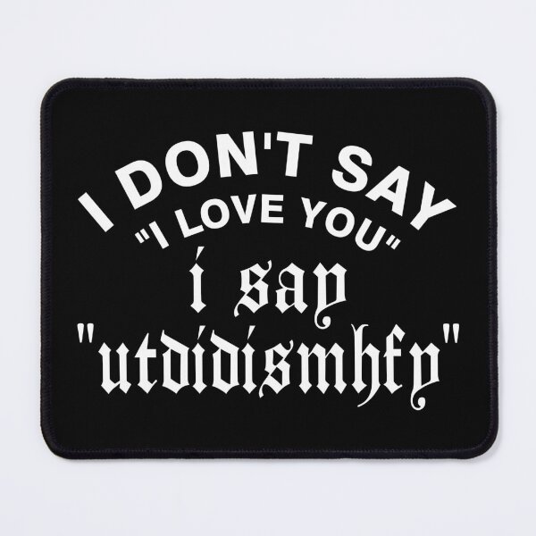 Item preview, I Don't Say I Love You, I Say "UTDIDISMHFY" designed and sold by DAFIN.