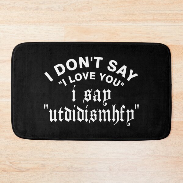 Item preview, I Don't Say I Love You, I Say "UTDIDISMHFY" designed and sold by DAFIN.