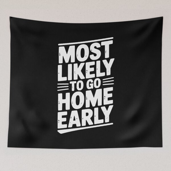 Item preview, Most Likely To Go Home Early designed and sold by Frank Ring.