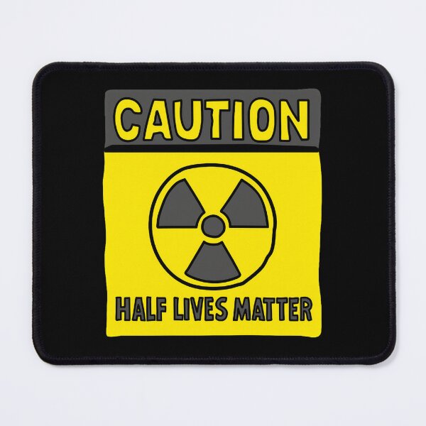 Item preview, Caution Half Lives Matter Physics Radiation Humor designed and sold by SkeletonsDanger.