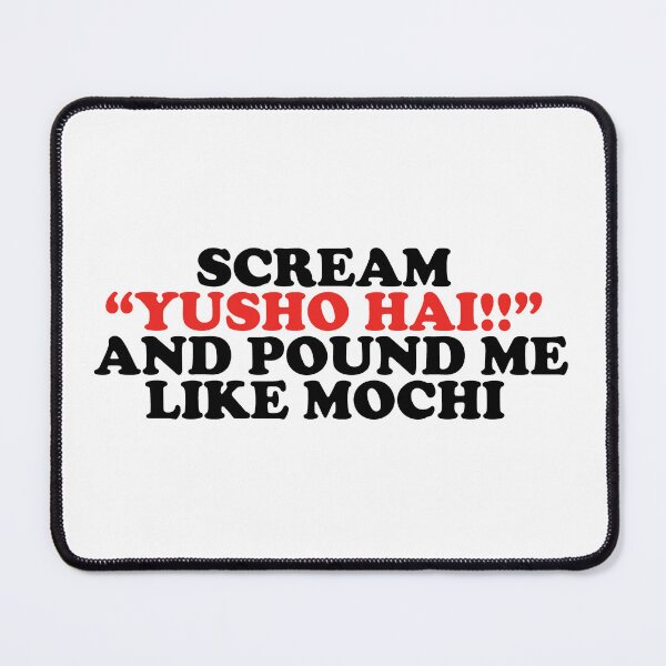 Item preview, scream yusho hai and pound me like mochi designed and sold by shitpostee.