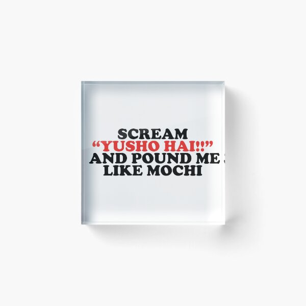 Item preview, scream yusho hai and pound me like mochi designed and sold by shitpostee.
