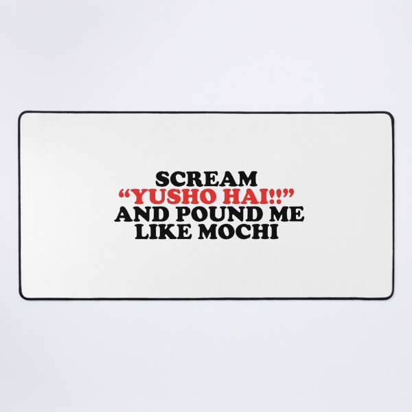 Item preview, scream yusho hai and pound me like mochi designed and sold by shitpostee.