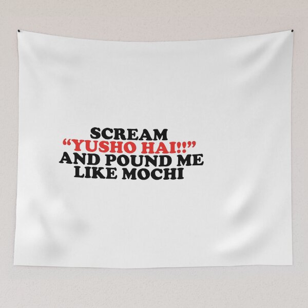 Item preview, scream yusho hai and pound me like mochi designed and sold by shitpostee.