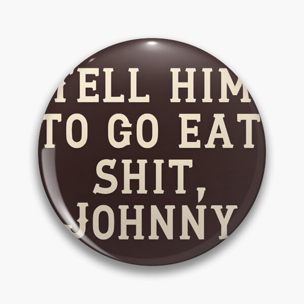 Item preview, Tell Him To Go Eat Shit Johnny Classic 		 designed and sold by adzwtghfz7.