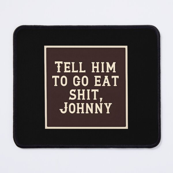 Item preview, Tell Him To Go Eat Shit Johnny Classic 		 designed and sold by adzwtghfz7.