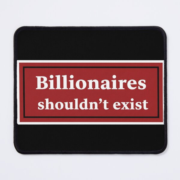 Item preview, Billionaires Shouldn't Exist Anti Wealth designed and sold by Owcomm.