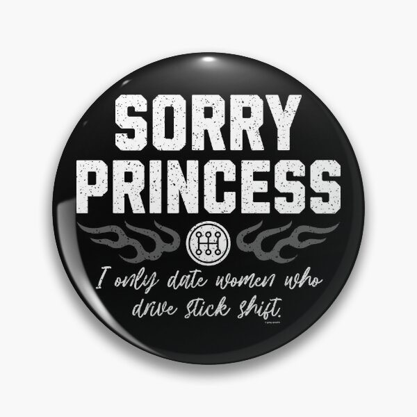 Item preview, Sorry Princess – I Only Date Women Who Drive Stick Shift designed and sold by Automotive Art by Greg.