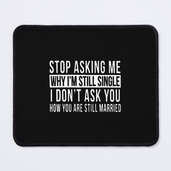 Item preview, Stop Asking Me Why I'm Still Single I Don't Ask	 designed and sold by muajlffmish23.