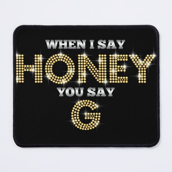 Item preview, Honey G - When I Say Honey You Say G  designed and sold by JAMEGA3.