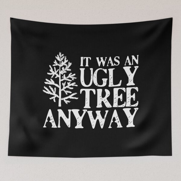 Item preview, It Was An Ugly Tree Anyway  	 designed and sold by pptloxaoc21.