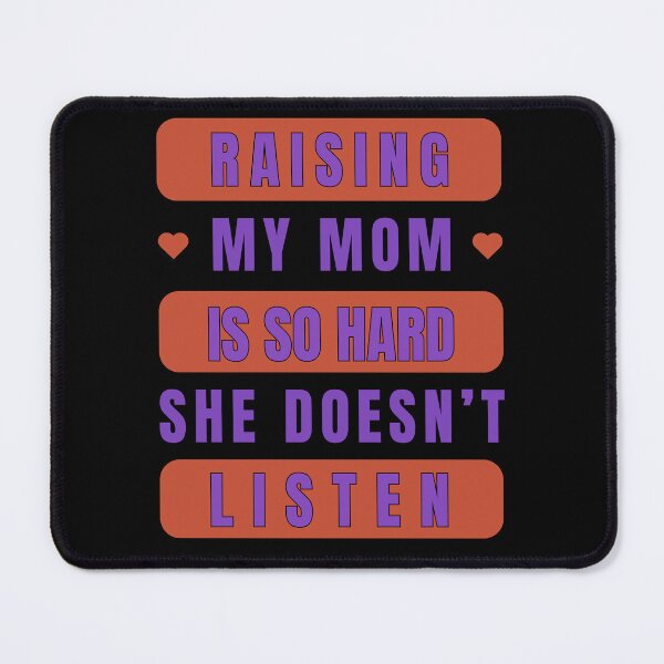 Item preview, Raising My Mom is So Hard She Doesn't Listen designed and sold by Margerita23.