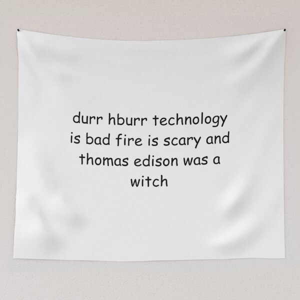 Item preview, Durr Hburr Technology Is Bad Fire Is Scary And Thomas Edison Was A Witch  	 designed and sold by xquwqdtjpnm88.