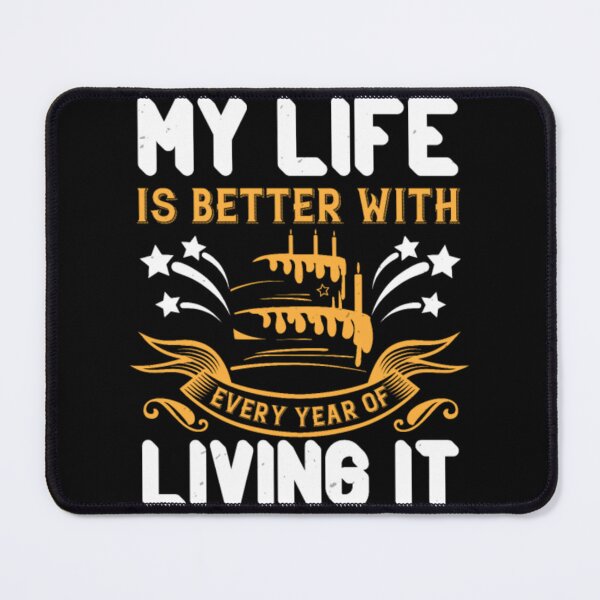 Item preview, My Life Is Better With Every Year Of Living It	 designed and sold by vmckhqus91.