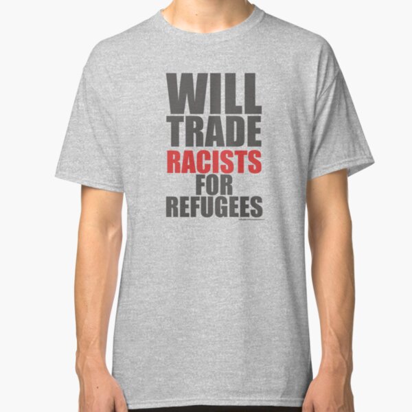 Will Trade Racists For Refugees Classic T-Shirt