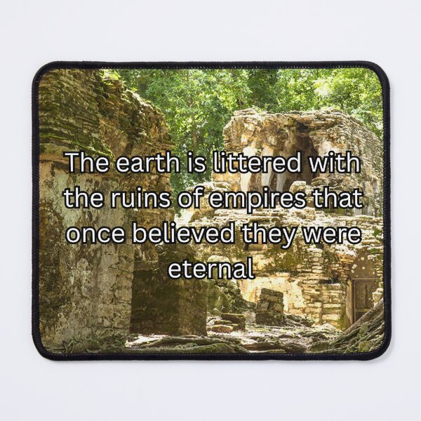Item preview, The earth is littered with the ruins of empires that once believed they were eternal designed and sold by KtInSunshine.
