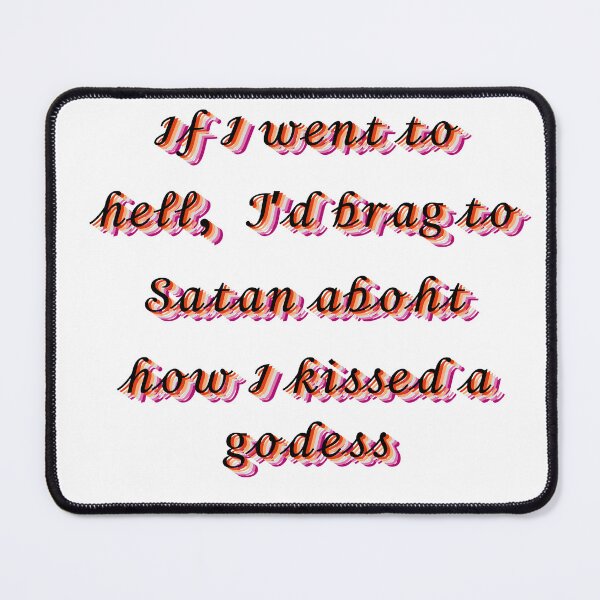 Item preview, If I went to hell, I’d brag to Satan about how I kissed a goddess designed and sold by KtInSunshine.