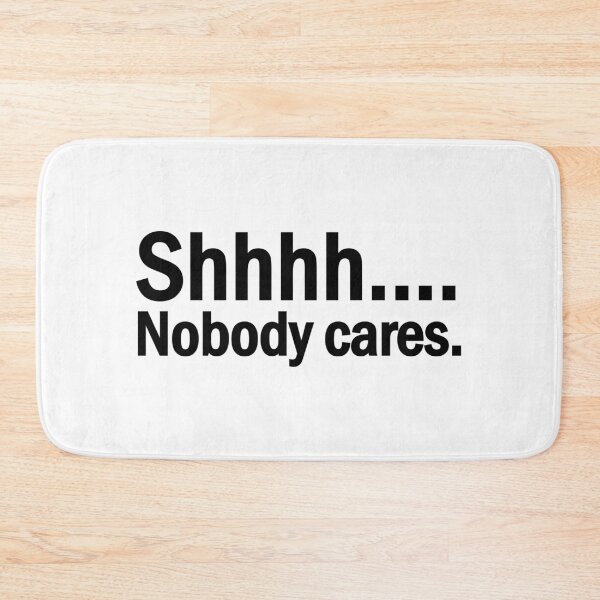 Item preview, Shhh nobody cares designed and sold by designing01Ar3.