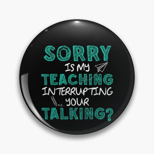 Item preview, I'm Sorry Is My Teaching Interrupting Your Talking Teacher designed and sold by rioferdee.