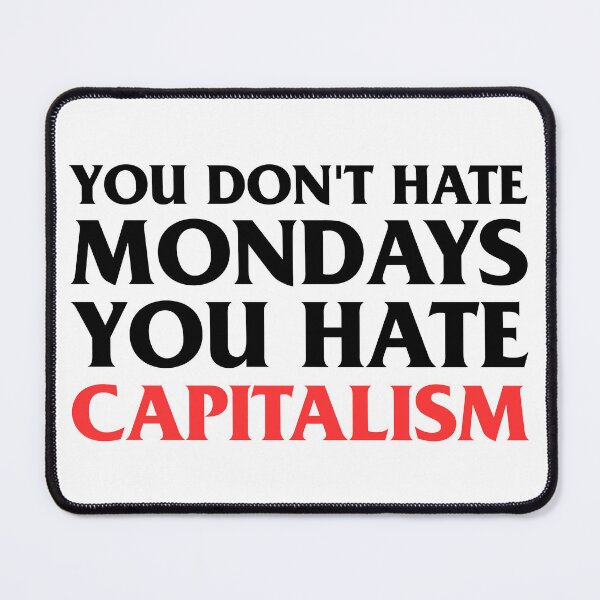 Item preview, You don't hate Mondays you hate Capitalism - Funny Anti Capitalist designed and sold by kolshi-shop.