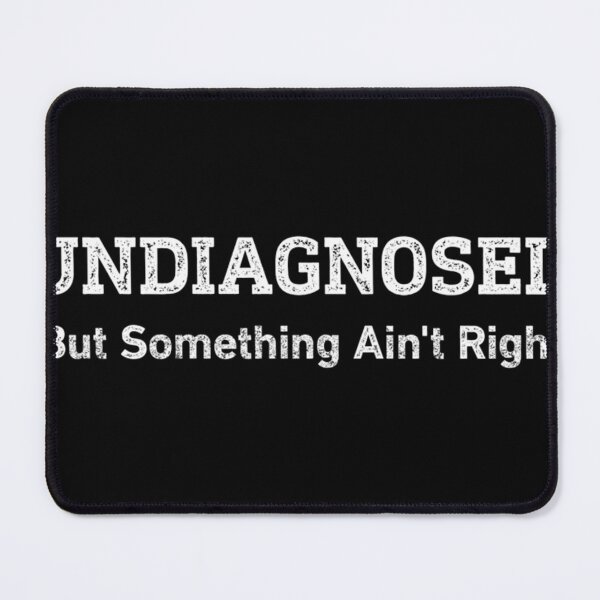 Item preview, Undiagnosed But Something Ain'T Right designed and sold by RitvaSulin.