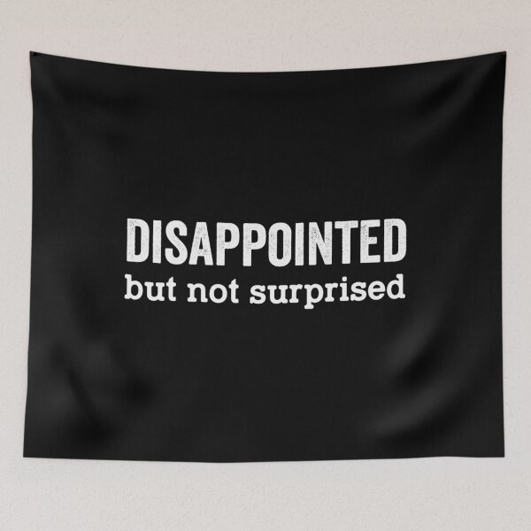 Item preview, Disappointed But Not Surprised designed and sold by Rameshand.