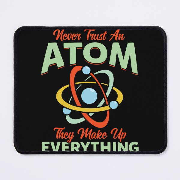 Item preview, Never Trust An Atom They Make Up Everything designed and sold by gjpvpbmn23.